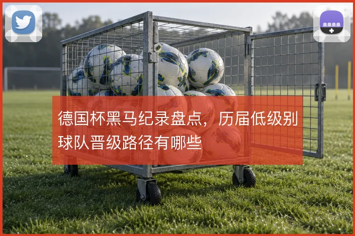 德国杯黑马纪录盘点，历届低级别球队晋级路径有哪些