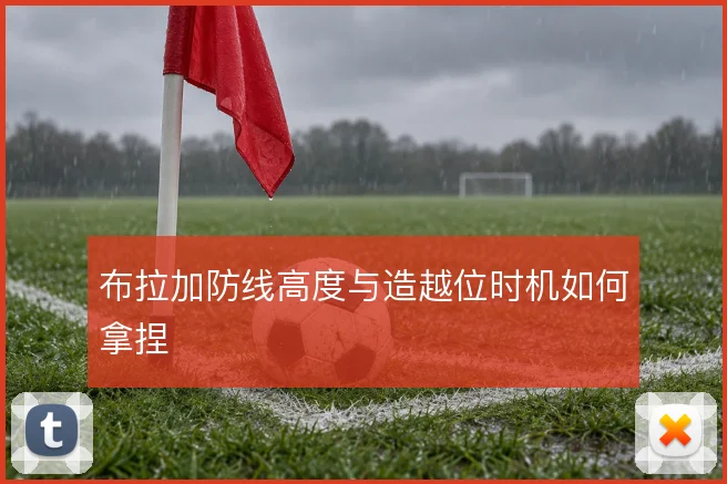 布拉加防线高度与造越位时机如何拿捏