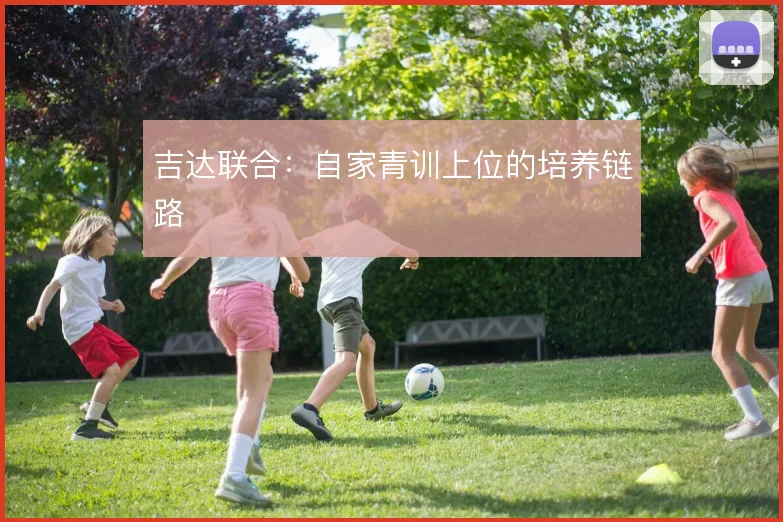 吉达联合：自家青训上位的培养链路